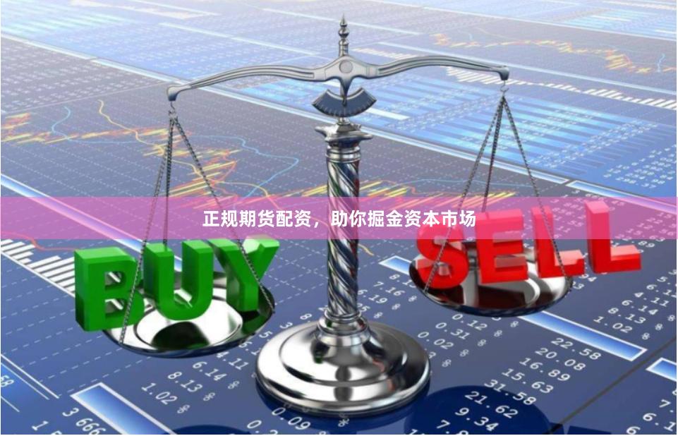 正规期货配资，助你掘金资本市场