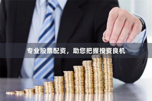 专业股票配资,助您把握投资良机