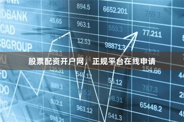 股票配资开户网，正规平台在线申请