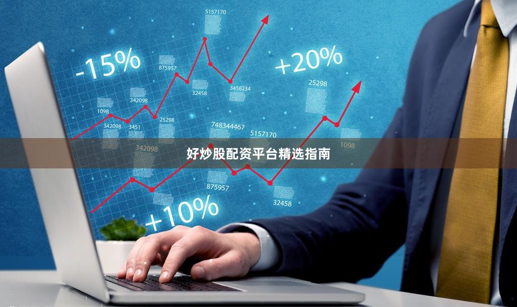 好炒股配资平台精选指南