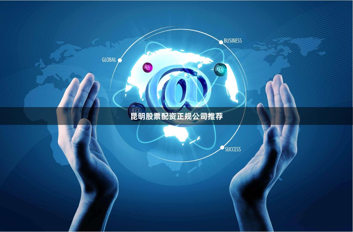 昆明股票配资正规公司推荐