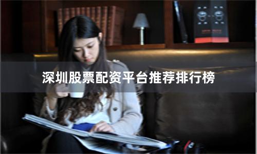 深圳股票配资平台推荐排行榜