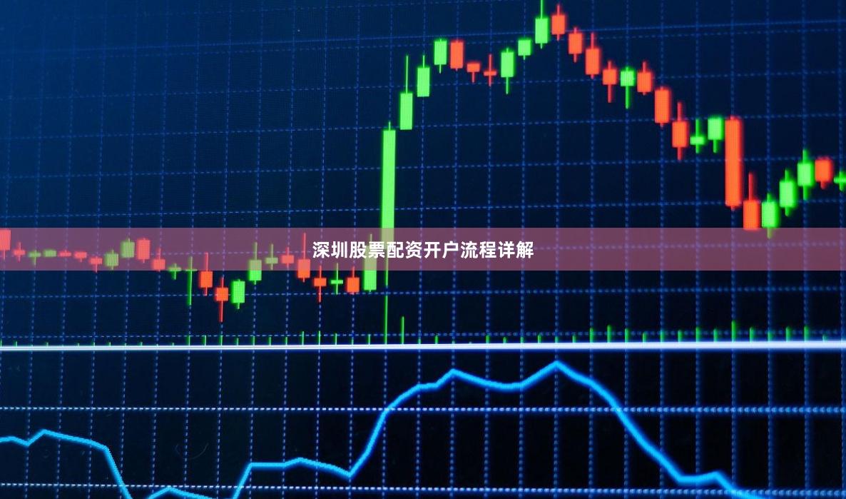 深圳股票配资开户流程详解