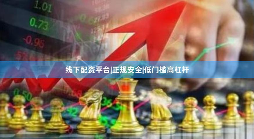 线下配资平台|正规安全|低门槛高杠杆