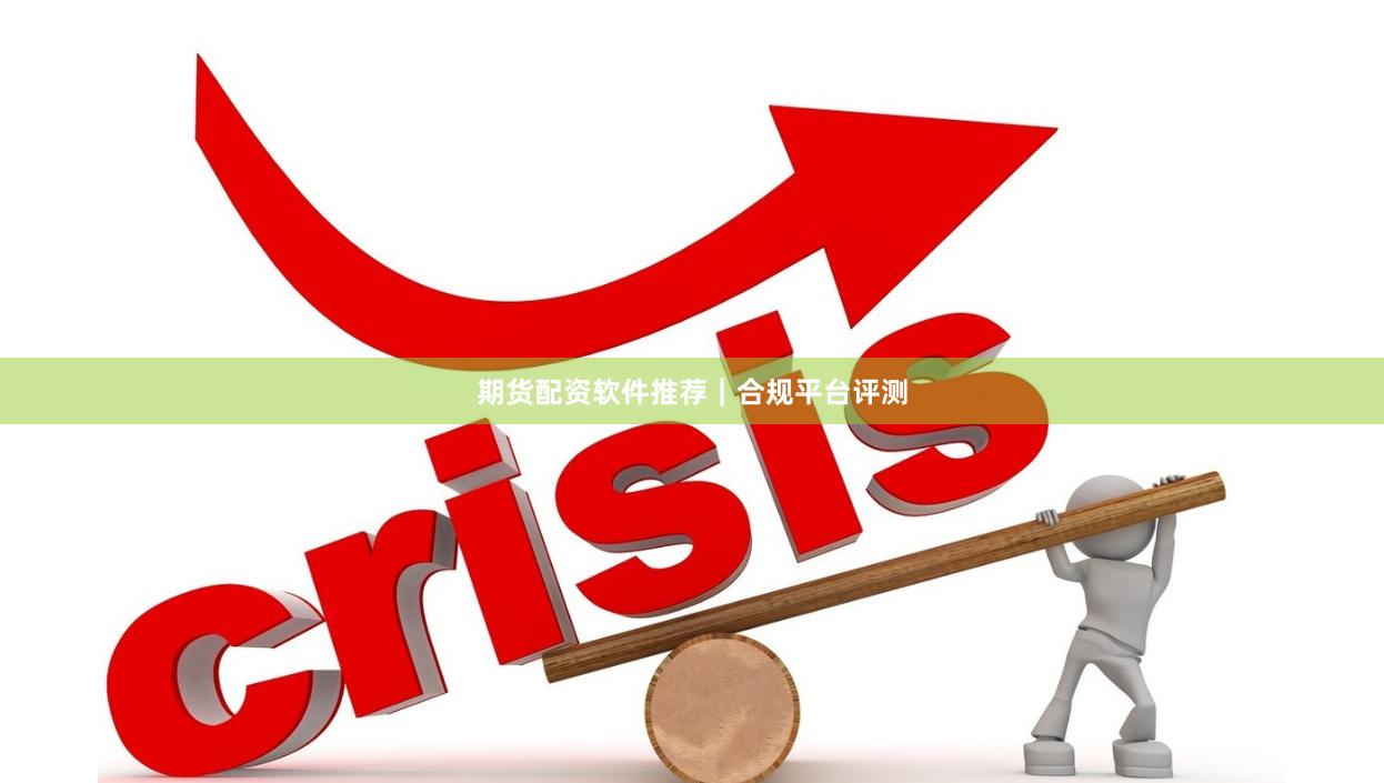 期货配资软件推荐｜合规平台评测