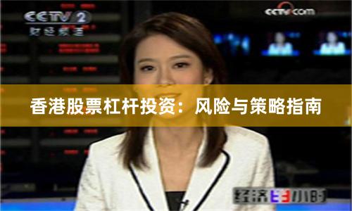 香港股票杠杆投资：风险与策略指南