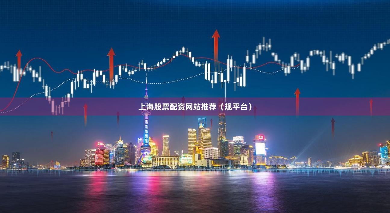 上海股票配资网站推荐（规平台）