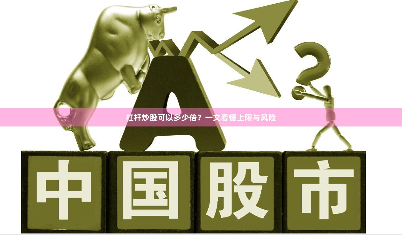 杠杆炒股可以多少倍？一文看懂上限与风险